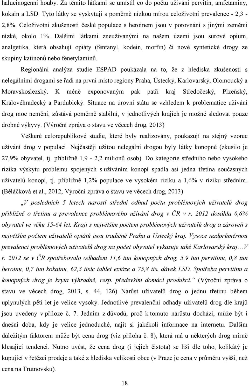 Dalšími látkami zneužívanými na našem území jsou surové opium, analgetika, která obsahují opiáty (fentanyl, kodein, morfin) či nové syntetické drogy ze skupiny katinonů nebo fenetylaminů.