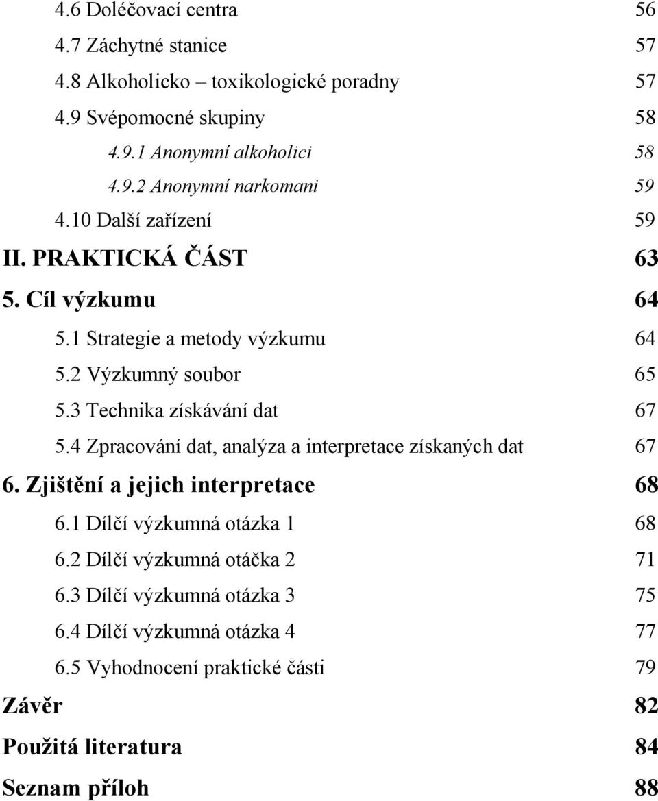 4 Zpracování dat, analýza a interpretace získaných dat 67 6. Zjištění a jejich interpretace 68 6.1 Dílčí výzkumná otázka 1 68 6.