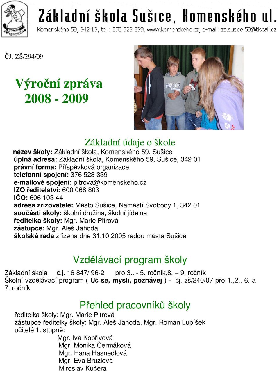 cz IZO ředitelství: 600 068 803 IČO: 606 103 44 adresa zřizovatele: Město Sušice, Náměstí Svobody 1, 342 01 součásti školy: školní družina, školní jídelna ředitelka školy: Mgr.