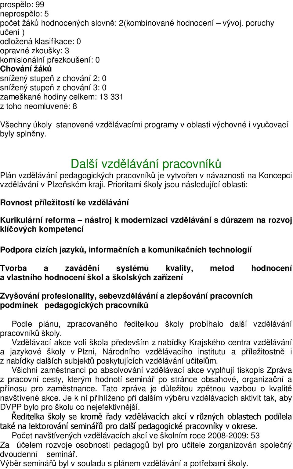 neomluvené: 8 Všechny úkoly stanovené vzdělávacími programy v oblasti výchovné i vyučovací byly splněny.