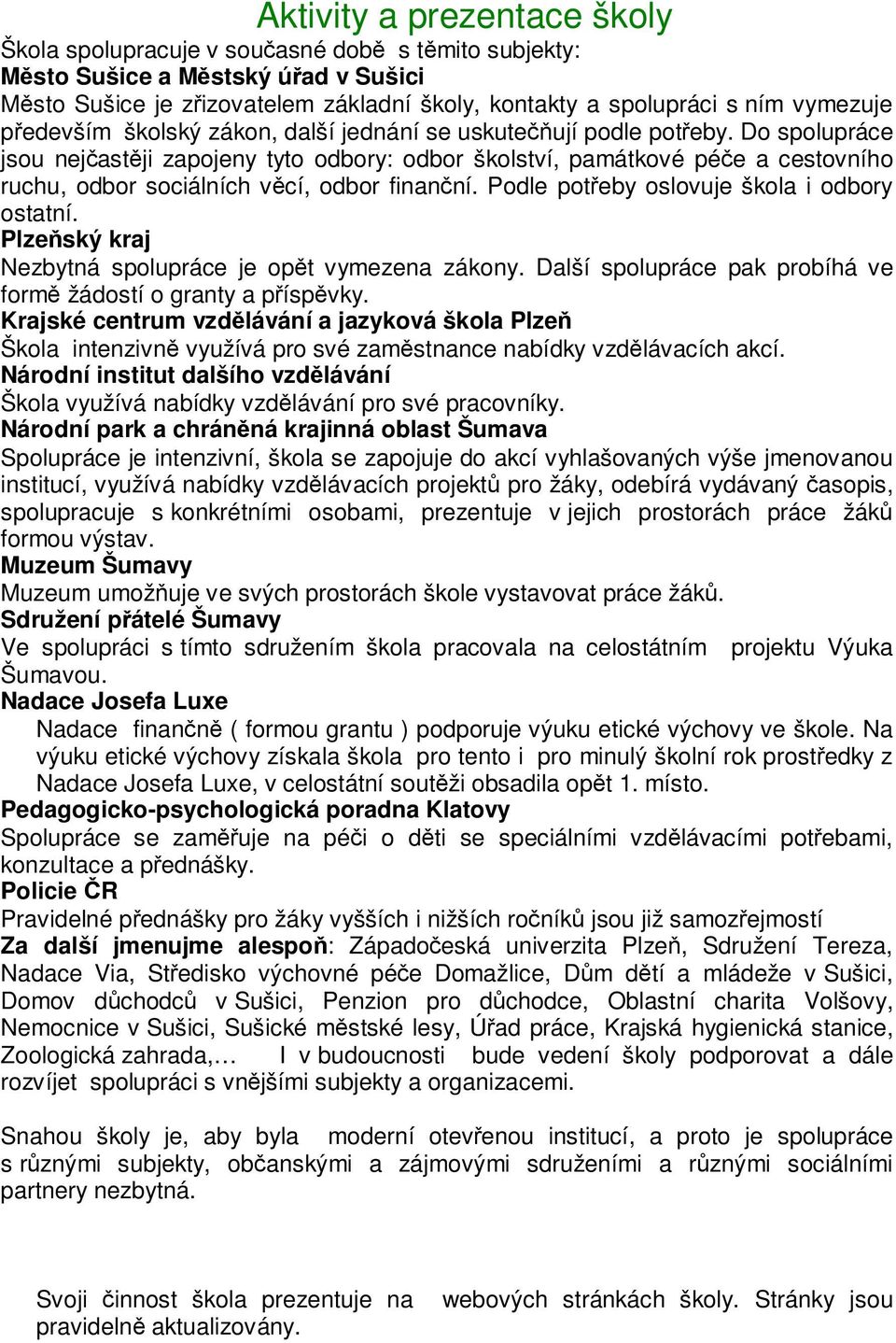 Do spolupráce jsou nejčastěji zapojeny tyto odbory: odbor školství, památkové péče a cestovního ruchu, odbor sociálních věcí, odbor finanční. Podle potřeby oslovuje škola i odbory ostatní.