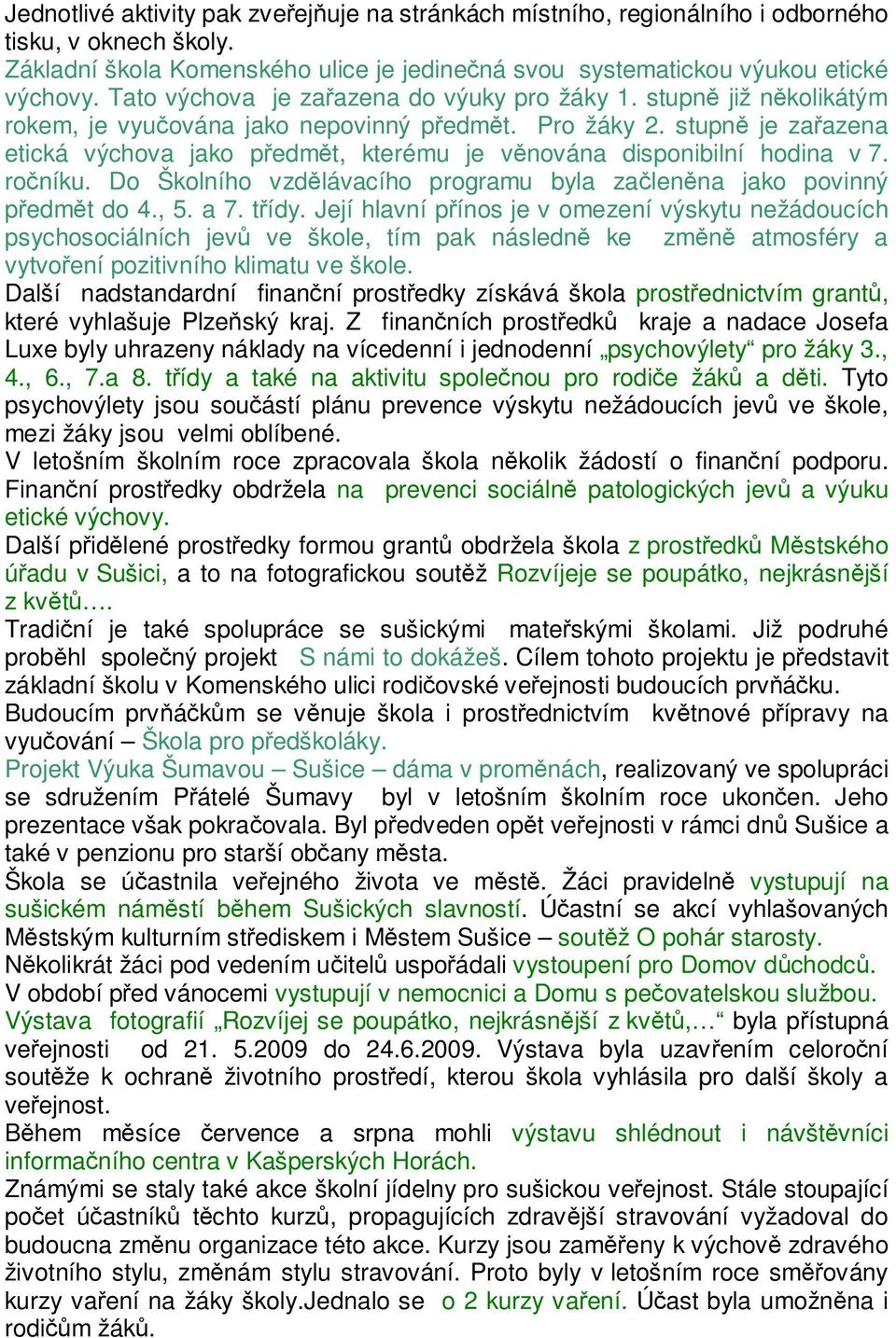 stupně je zařazena etická výchova jako předmět, kterému je věnována disponibilní hodina v 7. ročníku. Do Školního vzdělávacího programu byla začleněna jako povinný předmět do 4., 5. a 7. třídy.