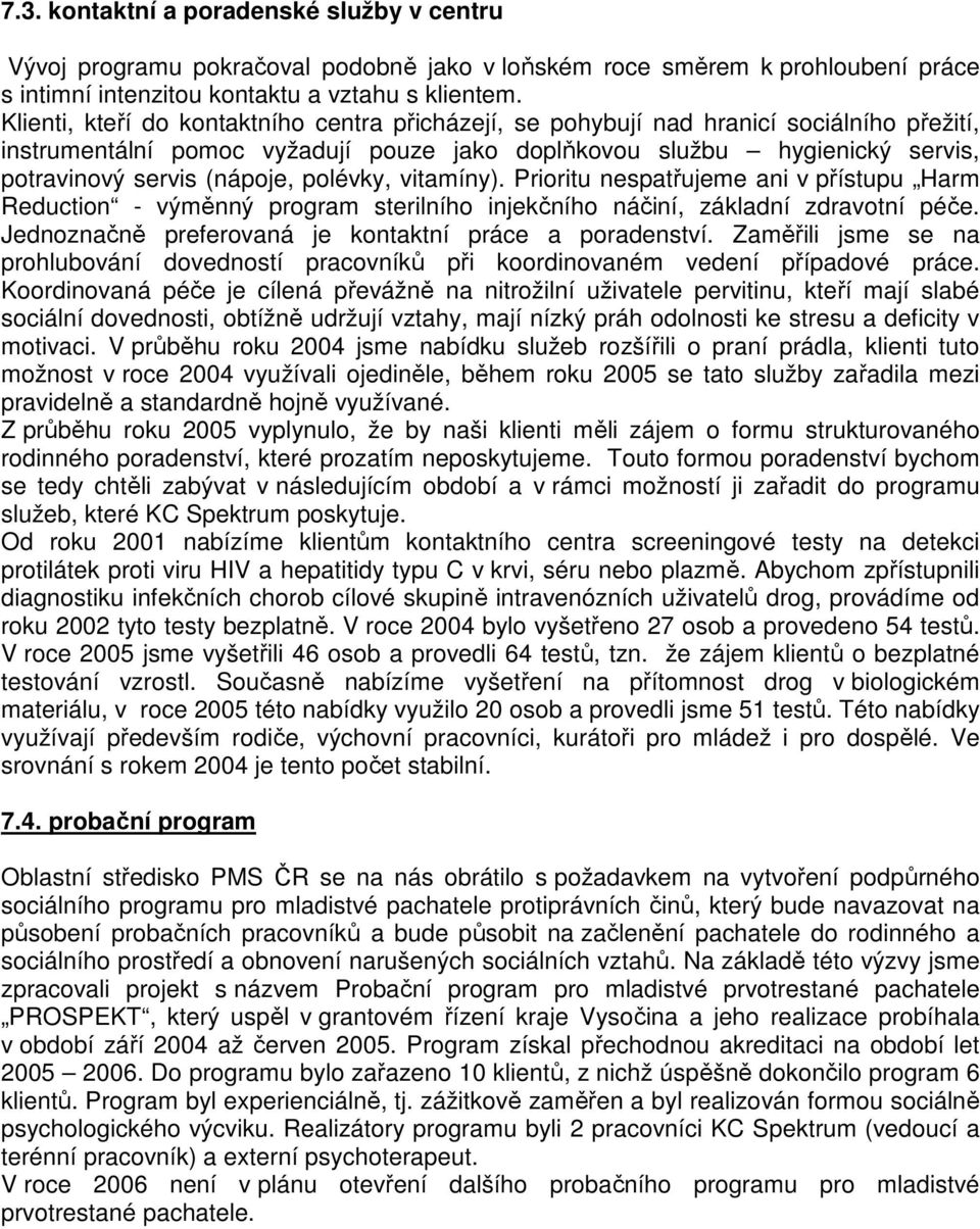 polévky, vitamíny). Prioritu nespatřujeme ani v přístupu Harm Reduction - výměnný program sterilního injekčního náčiní, základní zdravotní péče.