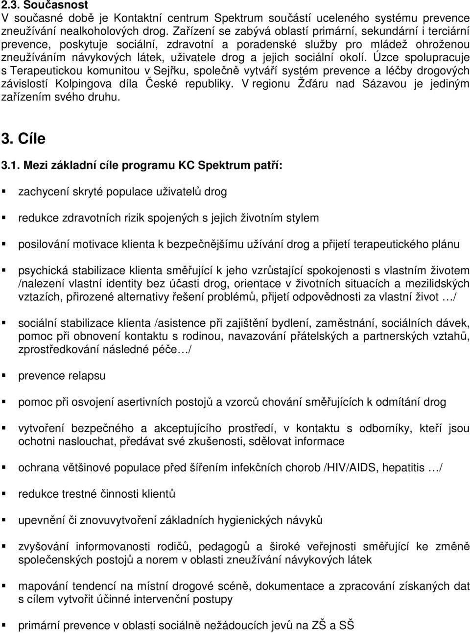 sociální okolí. Úzce spolupracuje s Terapeutickou komunitou v Sejřku, společně vytváří systém prevence a léčby drogových závislostí Kolpingova díla České republiky.