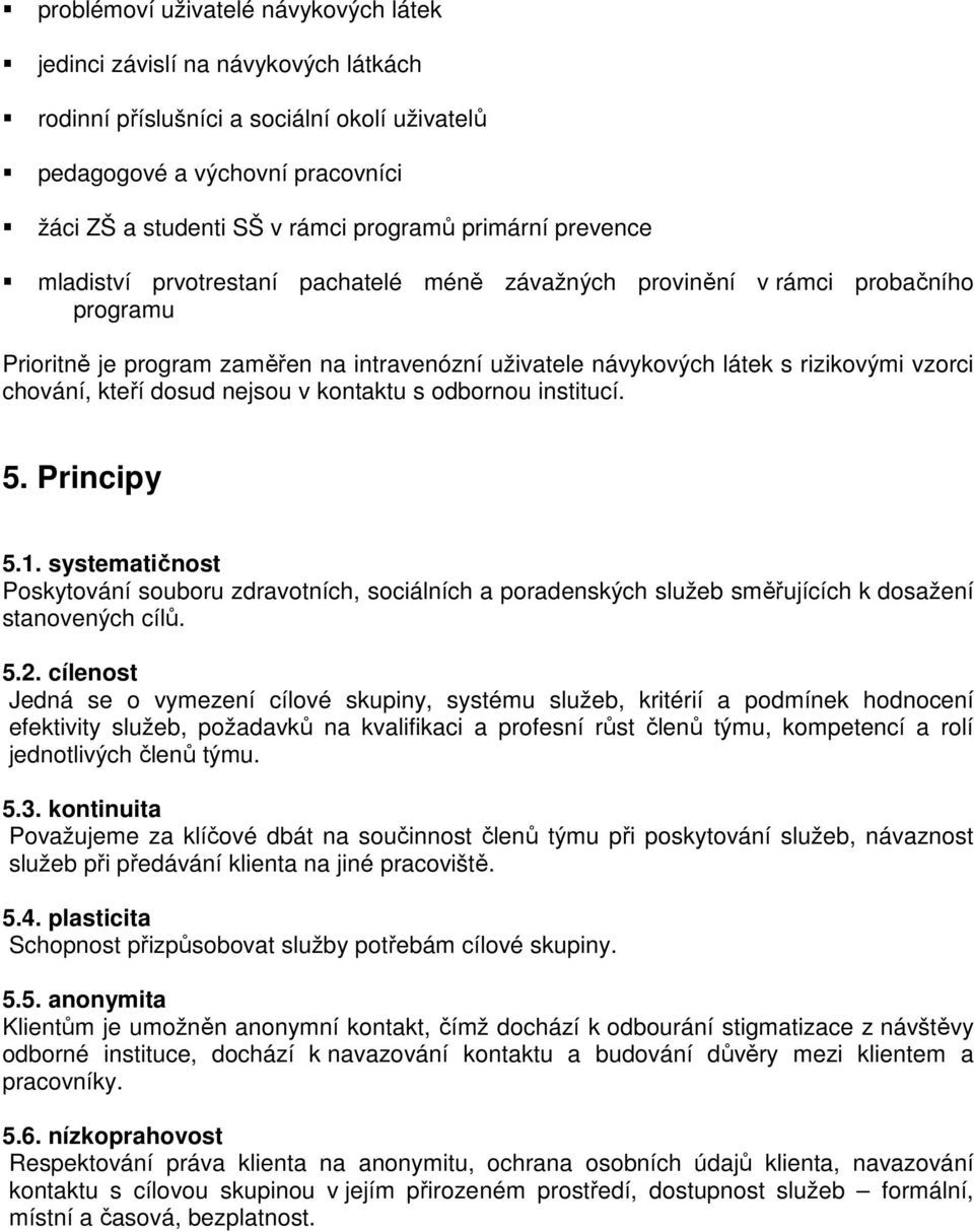 chování, kteří dosud nejsou v kontaktu s odbornou institucí. 5. Principy 5.1. systematičnost Poskytování souboru zdravotních, sociálních a poradenských služeb směřujících k dosažení stanovených cílů.