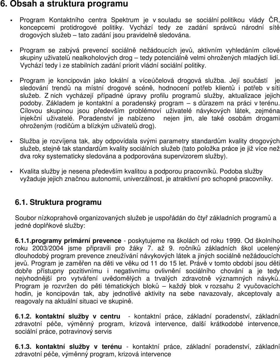 Program se zabývá prevencí sociálně nežádoucích jevů, aktivním vyhledáním cílové skupiny uživatelů nealkoholových drog tedy potenciálně velmi ohrožených mladých lidí.