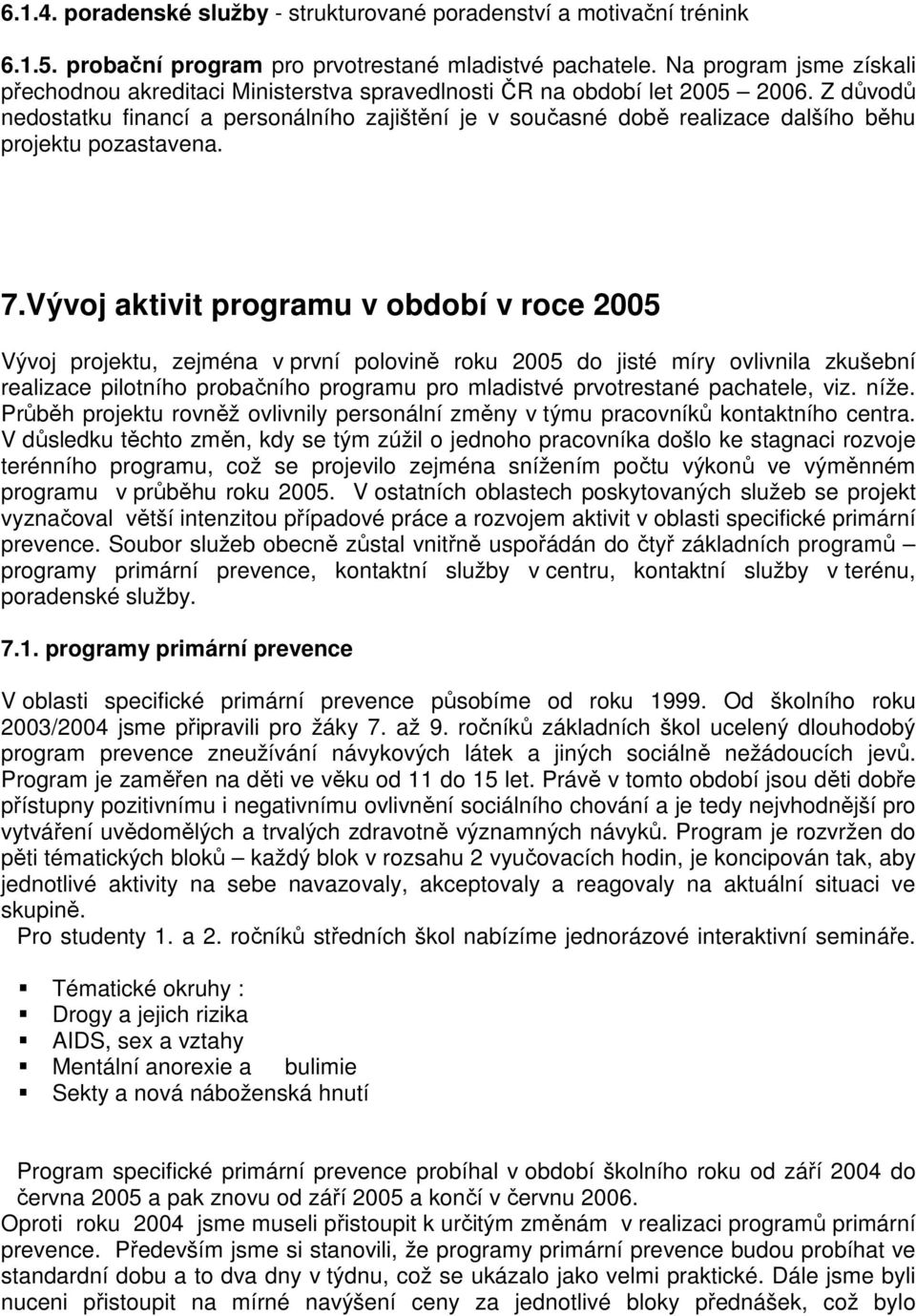 Z důvodů nedostatku financí a personálního zajištění je v současné době realizace dalšího běhu projektu pozastavena. 7.