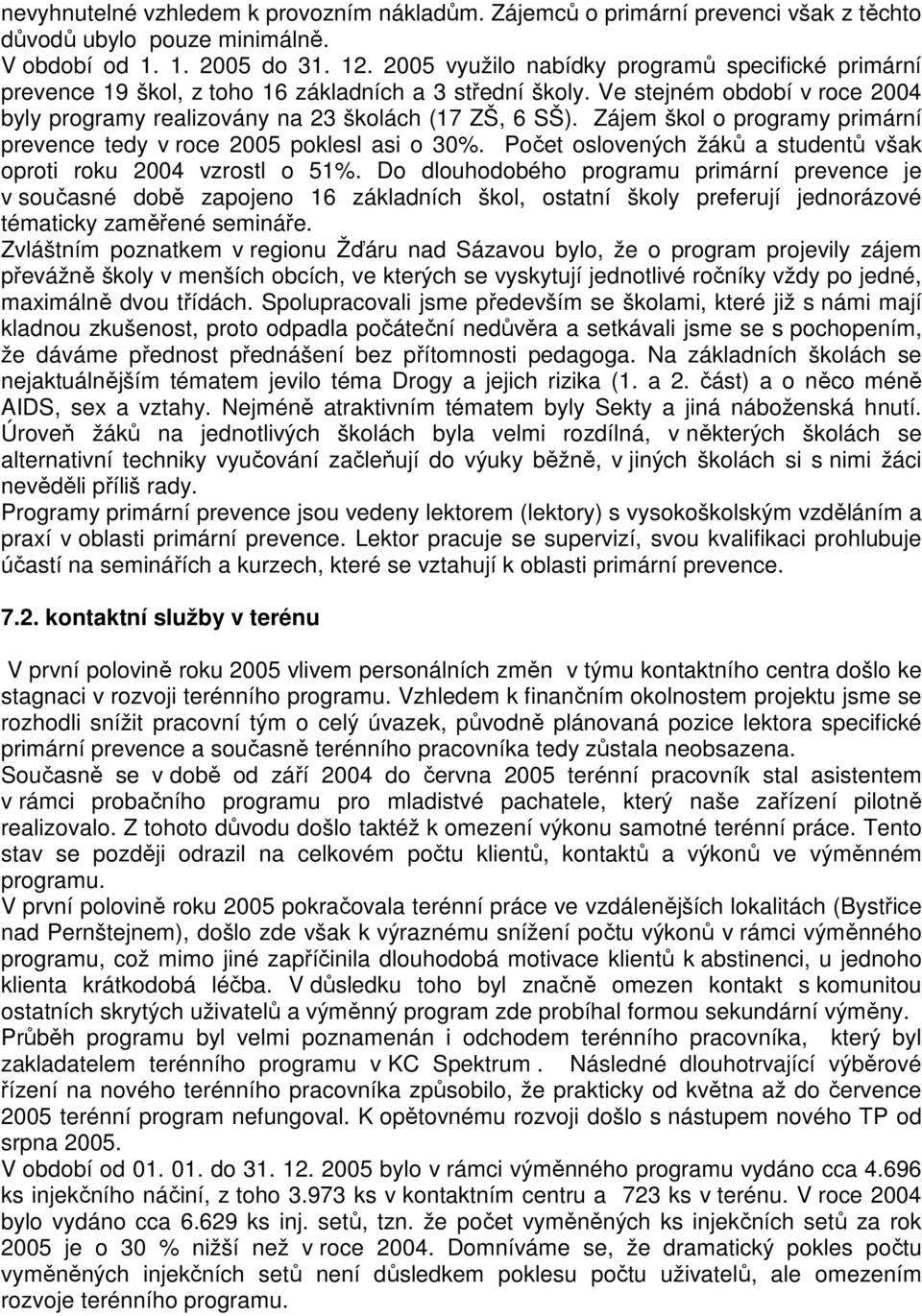 Zájem škol o programy primární prevence tedy v roce 2005 poklesl asi o 30%. Počet oslovených žáků a studentů však oproti roku 2004 vzrostl o 51%.