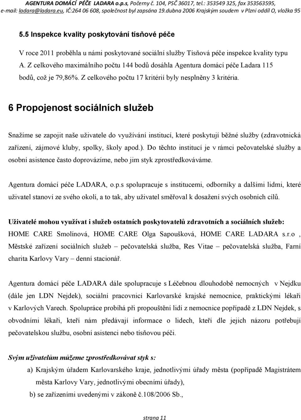 6 Propojenost sociálních služeb Snažíme se zapojit naše uživatele do využívání institucí, které poskytují běžné služby (zdravotnická zařízení, zájmové kluby, spolky, školy apod.).