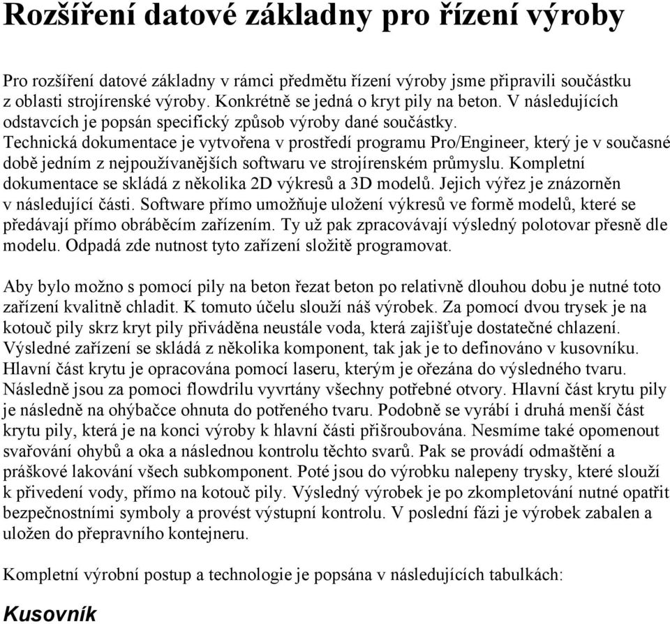 Technická dokumentace je vytvořena v prostředí programu Pro/Engineer, který je v současné době jedním z nejpoužívanějších softwaru ve strojírenském průmyslu.