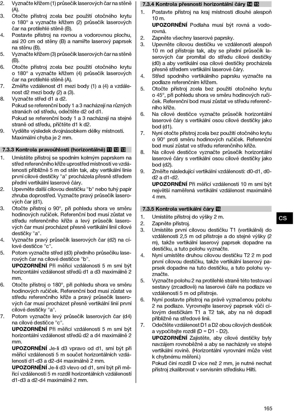 Otočte přístroj zcela bez použití otočného krytu o 180 a vyznačte křížem (4) průsečík laserových čar na protilehlé stěně (A). 7.