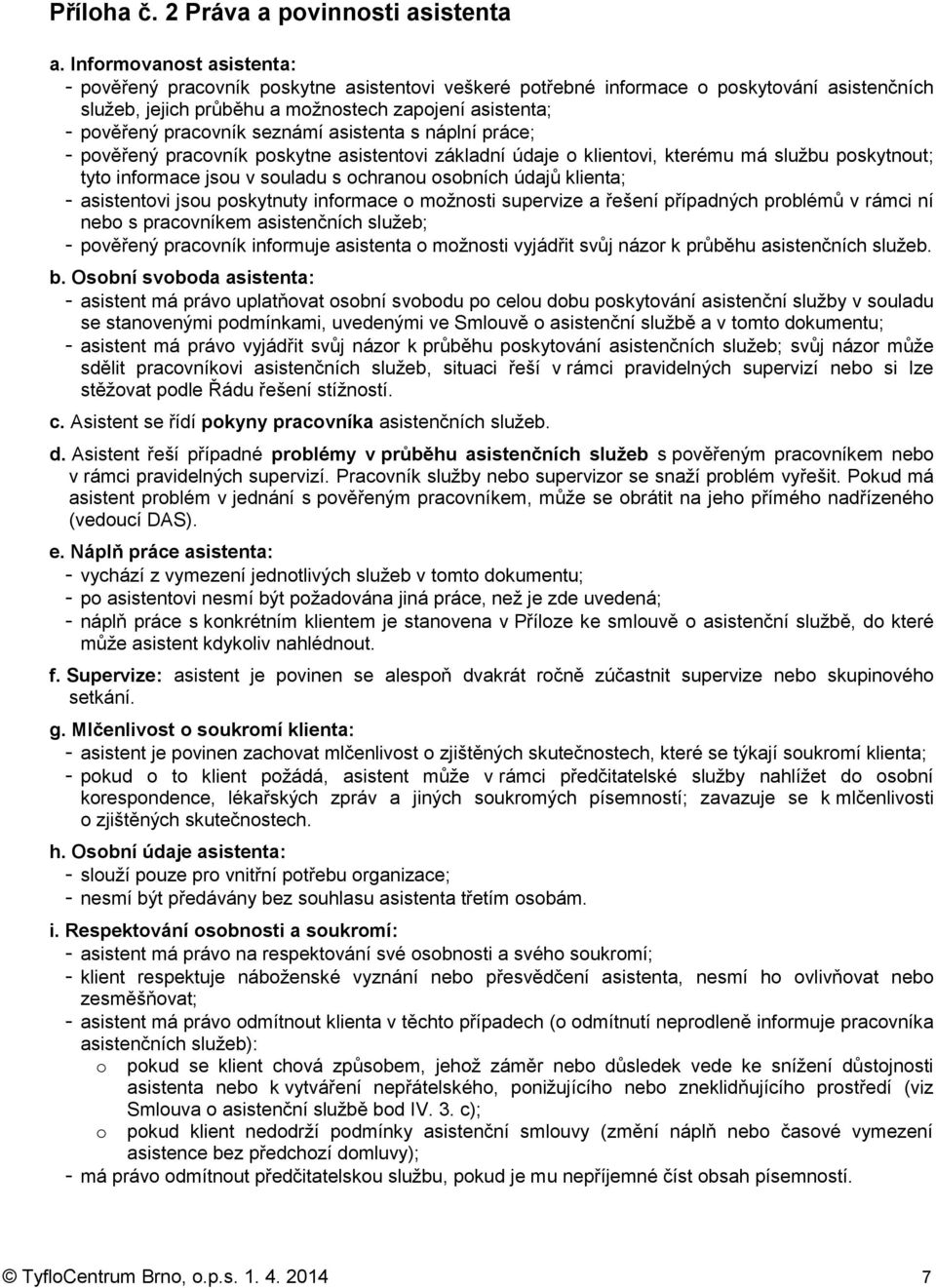 seznámí asistenta s náplní práce; - pověřený pracovník poskytne asistentovi základní údaje o klientovi, kterému má službu poskytnout; tyto informace jsou v souladu s ochranou osobních údajů klienta;