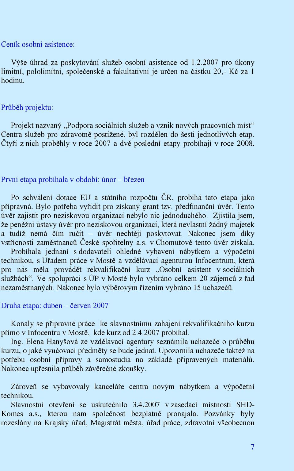 Čtyři z nich proběhly v roce 2007 a dvě poslední etapy probíhají v roce 2008.