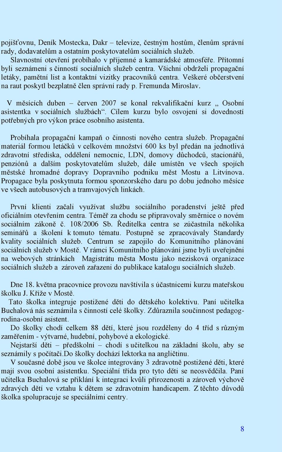 Všichni obdrželi propagační letáky, pamětní list a kontaktní vizitky pracovníků centra. Veškeré občerstvení na raut poskytl bezplatně člen správní rady p. Fremunda Miroslav.