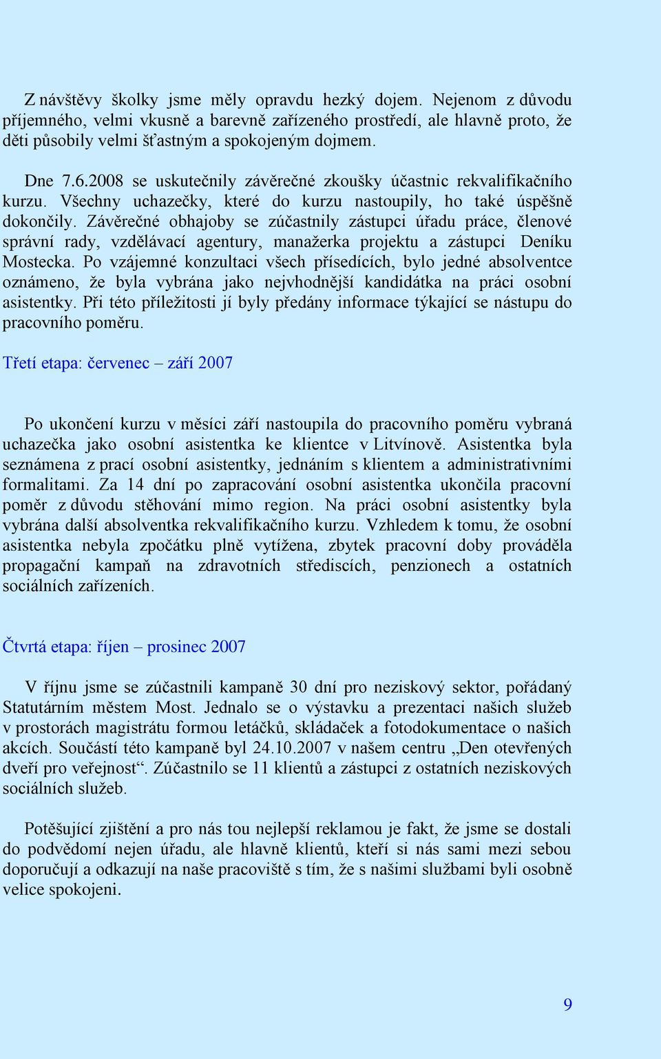 Závěrečné obhajoby se zúčastnily zástupci úřadu práce, členové správní rady, vzdělávací agentury, manažerka projektu a zástupci Deníku Mostecka.