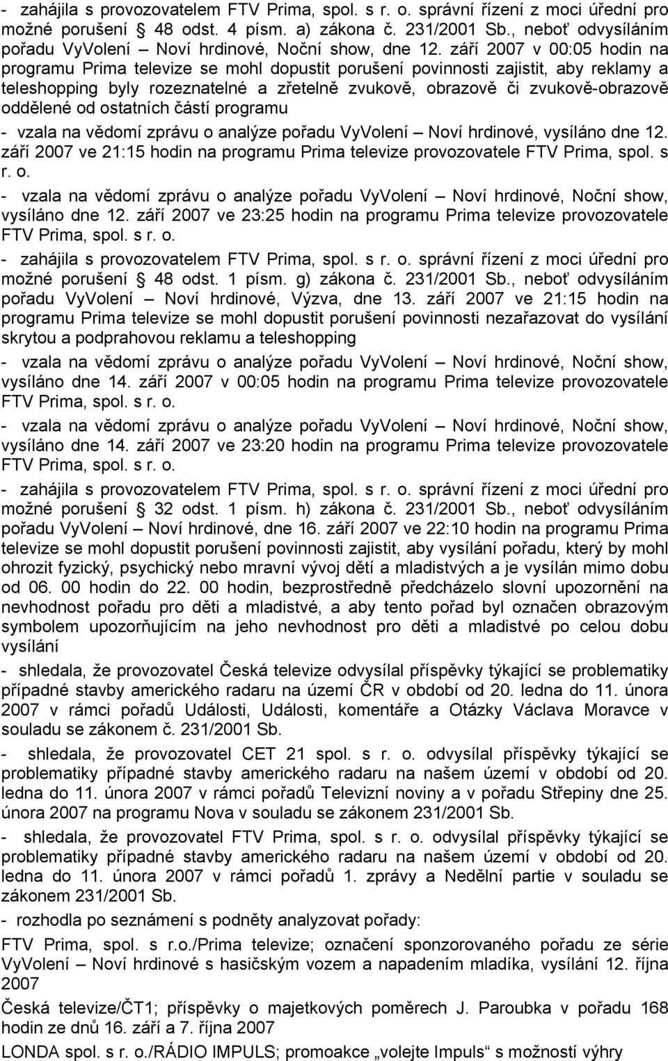 září 2007 v 00:05 hodin na programu Prima televize se mohl dopustit porušení povinnosti zajistit, aby reklamy a teleshopping byly rozeznatelné a zřetelně zvukově, obrazově či zvukově-obrazově