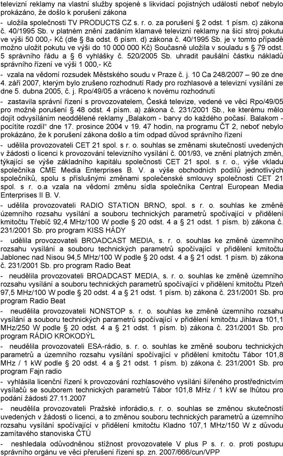 5 správního řádu a 6 vyhlášky č. 520/2005 Sb. uhradit paušální částku nákladů správního řízení ve výši 1 000,- Kč - vzala na vědomí rozsudek Městského soudu v Praze č. j. 10 Ca 248/2007 90 ze dne 4.