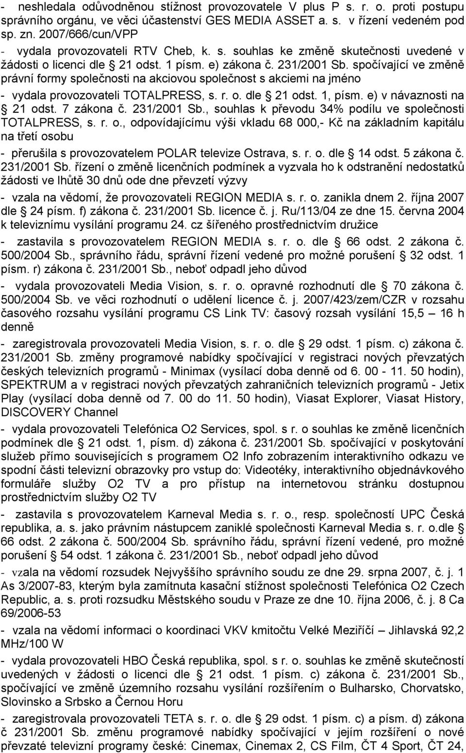 spočívající ve změně právní formy společnosti na akciovou společnost s akciemi na jméno - vydala provozovateli TOTALPRESS, s. r. o. dle 21 odst. 1, písm. e) v návaznosti na 21 odst. 7 zákona č.