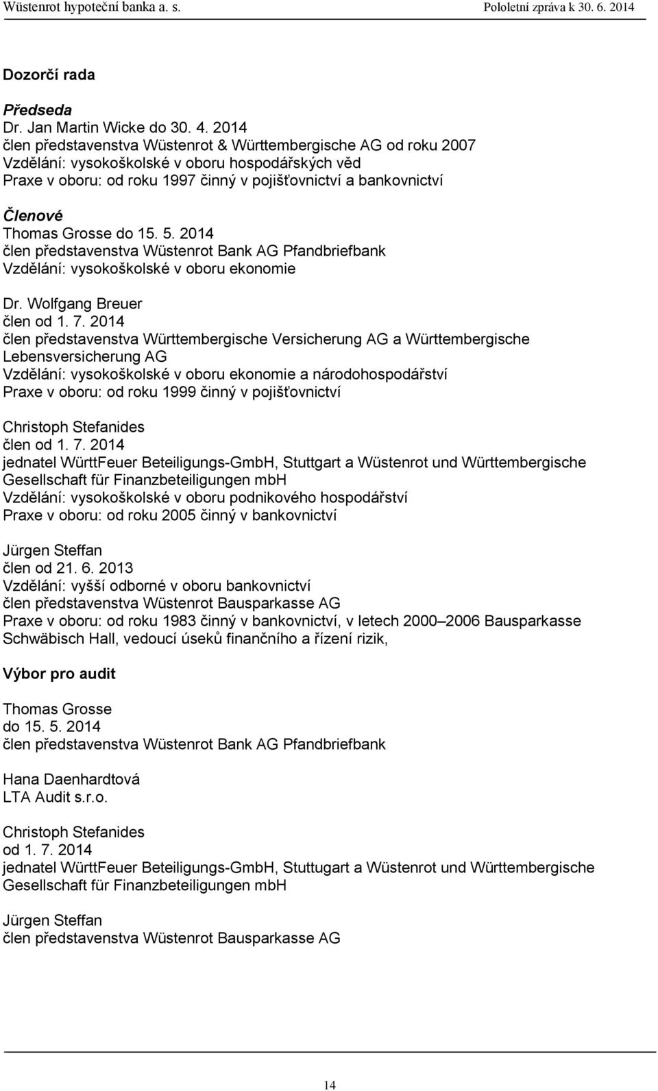 Thomas Grosse do 15. 5. 2014 člen představenstva Wüstenrot Bank AG Pfandbriefbank Vzdělání: vysokoškolské v oboru ekonomie Dr. Wolfgang Breuer člen od 1. 7.