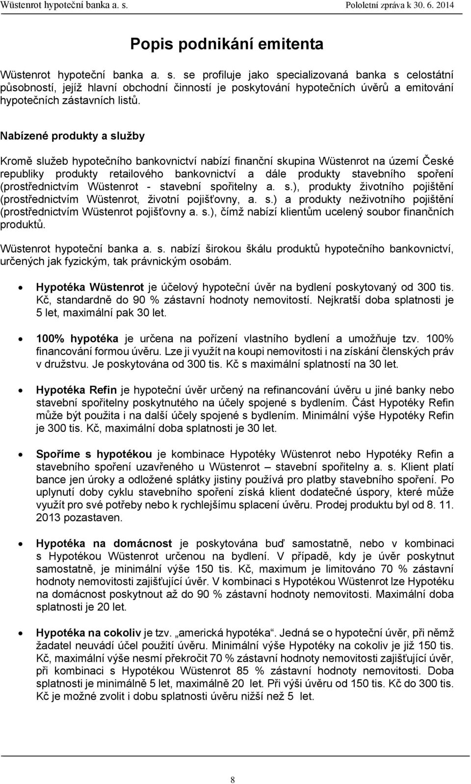 Nabízené produkty a služby Kromě služeb hypotečního bankovnictví nabízí finanční skupina Wüstenrot na území České republiky produkty retailového bankovnictví a dále produkty stavebního spoření