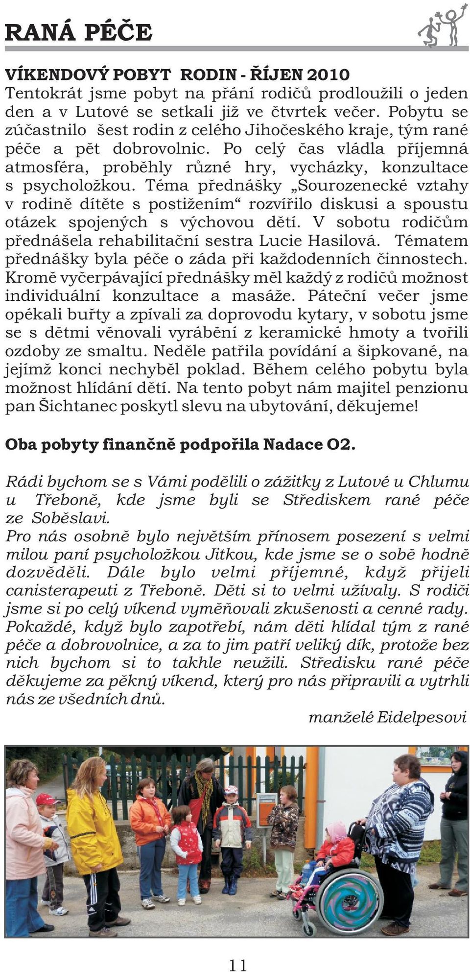 Téma pøednášky Sourozenecké vztahy v rodinì dítìte s postižením rozvíøilo diskusi a spoustu otázek spojených s výchovou dìtí. V sobotu rodièùm pøednášela rehabilitaèní sestra Lucie Hasilová.