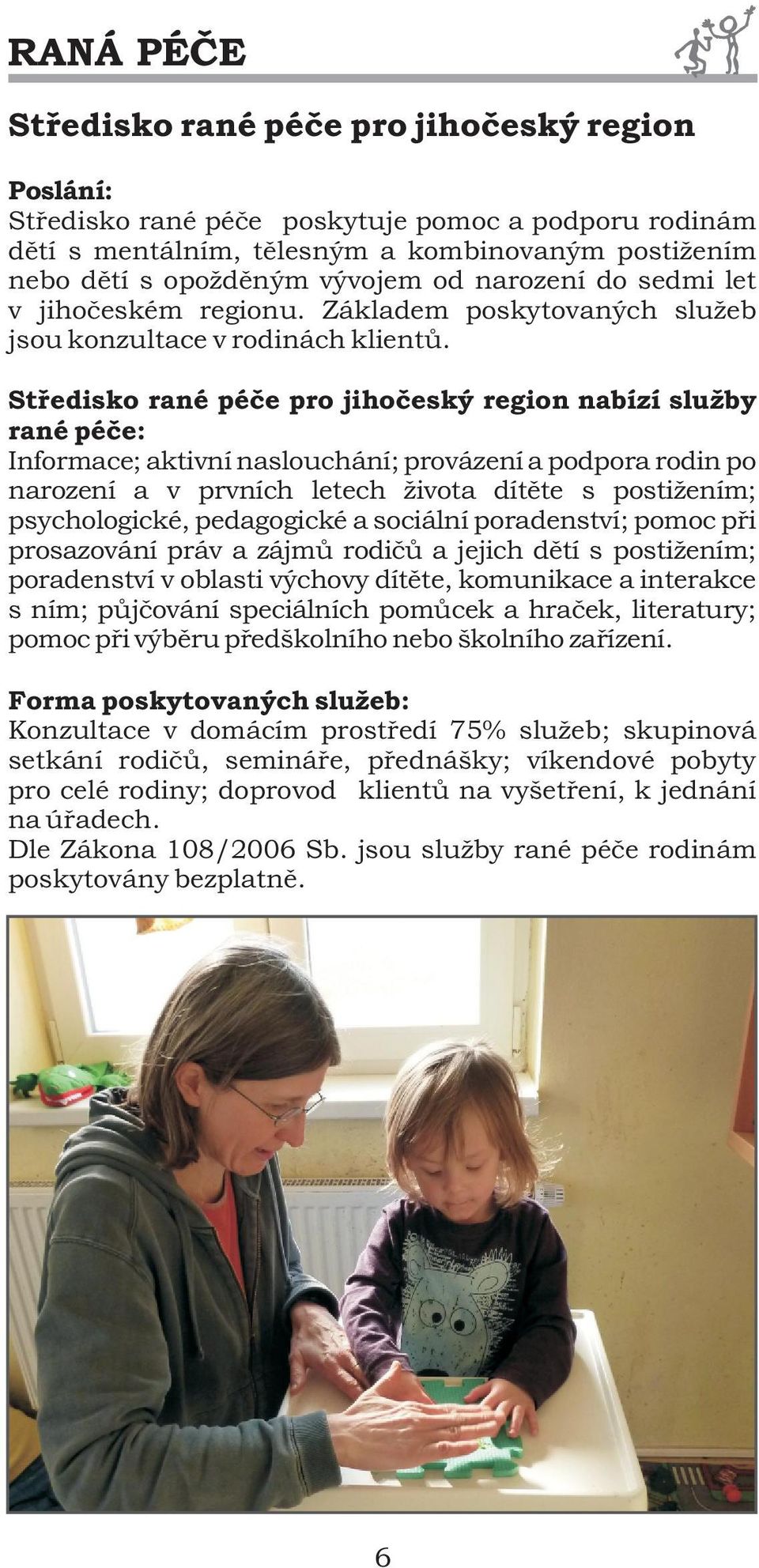 Støedisko rané péèe pro jihoèeský region nabízí služby rané péèe: Informace; aktivní naslouchání; provázení a podpora rodin po narození a v prvních letech života dítìte s postižením; psychologické,