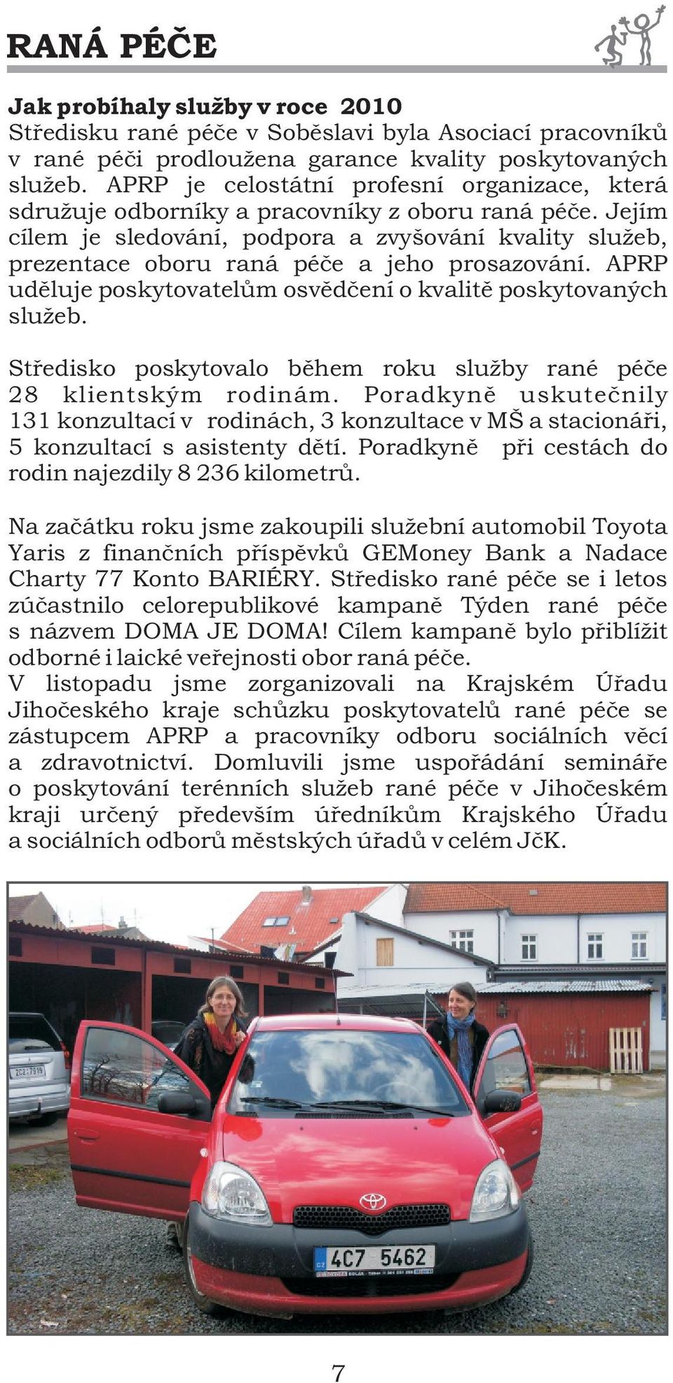 Jejím cílem je sledování, podpora a zvyšování kvality služeb, prezentace oboru raná péèe a jeho prosazování. APRP udìluje poskytovatelùm osvìdèení o kvalitì poskytovaných služeb.