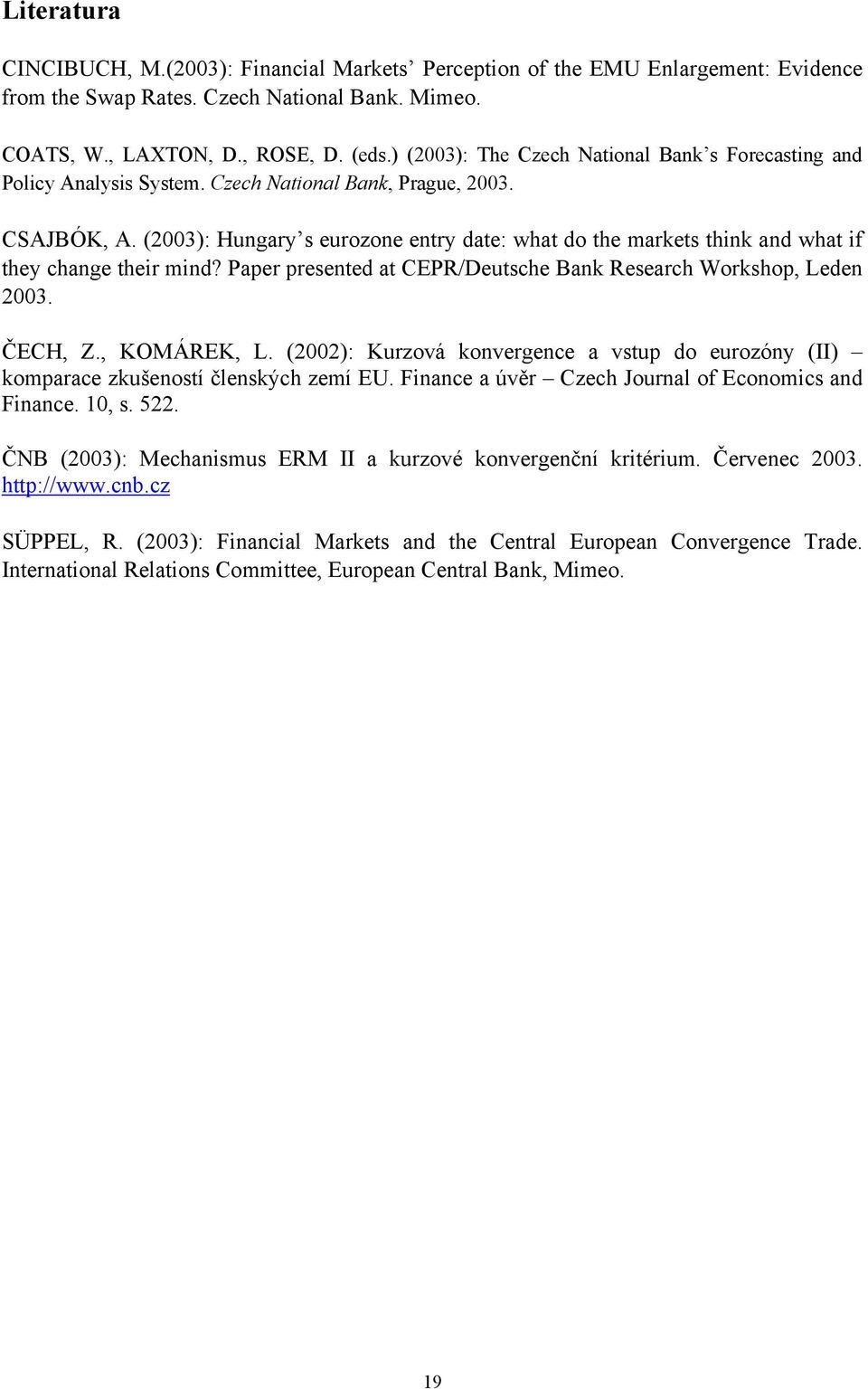 (2003): Hungary s eurozone enry dae: wha do he markes hink and wha if hey change heir mind? Paper presened a CEPR/Deusche Bank Research Workshop, Leden 2003. ČECH, Z., KOMÁREK, L.