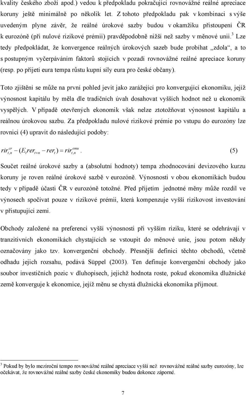 unii. 3 Lze edy předpokláda, že konvergence reálných úrokových sazeb bude probíha zdola, a o s posupným vyčerpáváním fakorů sojících v pozadí rovnovážné reálné apreciace koruny (resp.