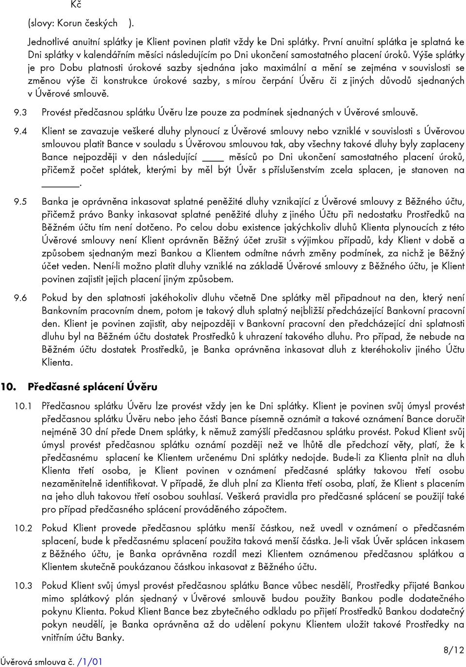 Výše splátky je pro Dobu platnosti úrokové sazby sjednána jako maximální a mění se zejména v souvislosti se změnou výše či konstrukce úrokové sazby, s mírou čerpání Úvěru či z jiných důvodů