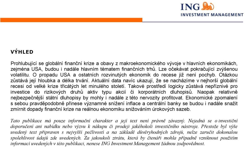 Aktuální data navíc ukazují, že se nacházíme v nejhorší globální recesi od velké krize třicátých let minulého století.