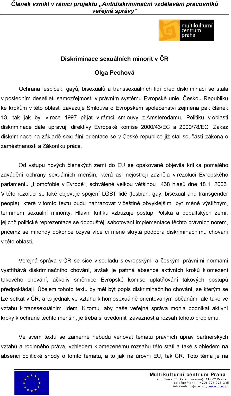 Politiku v oblasti diskriminace dále upravují direktivy Evropské komise 2000/43/EC a 2000/78/EC.