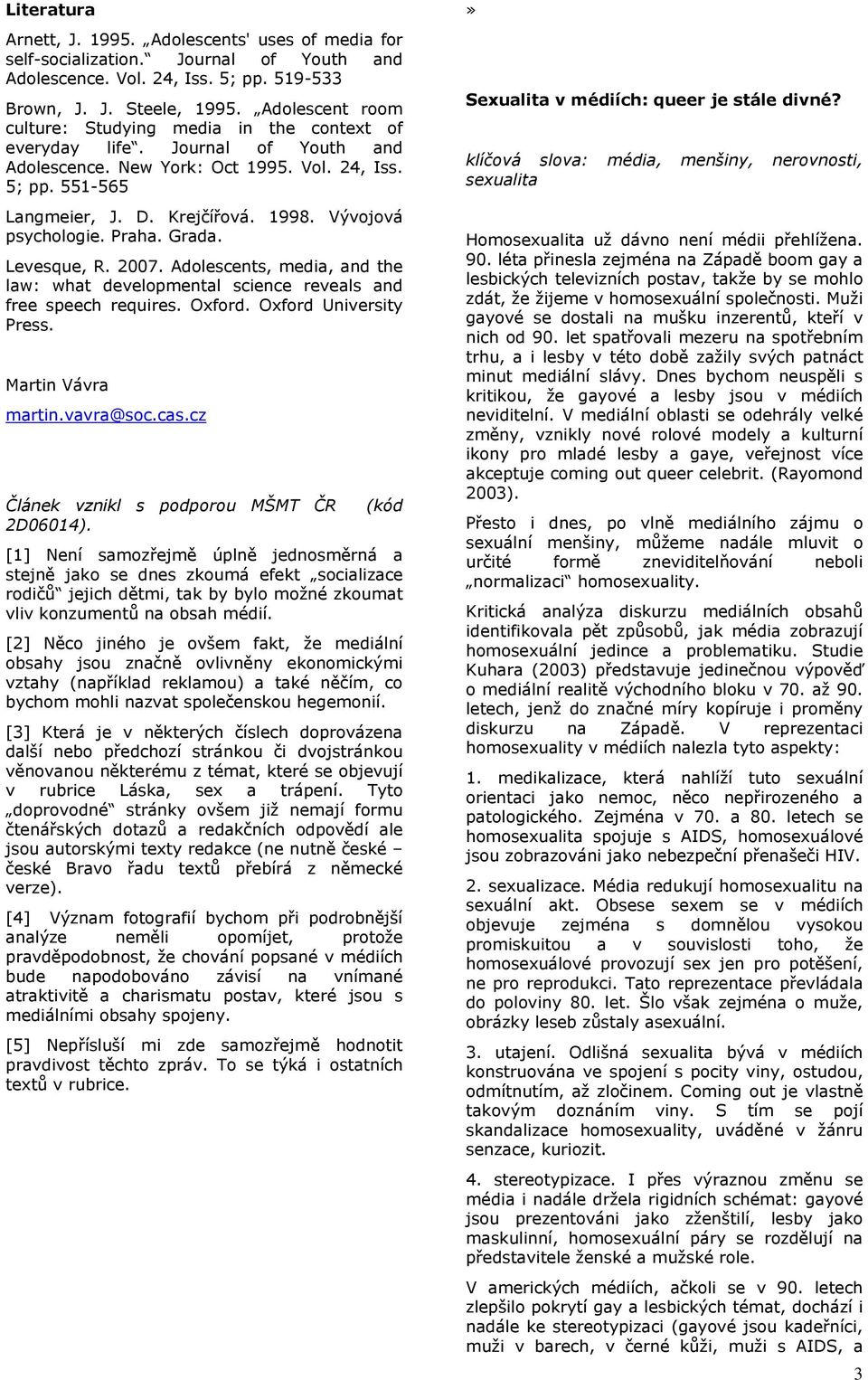 Vývojová psychologie. Praha. Grada. Levesque, R. 2007. Adolescents, media, and the law: what developmental science reveals and free speech requires. Oxford. Oxford University Press.