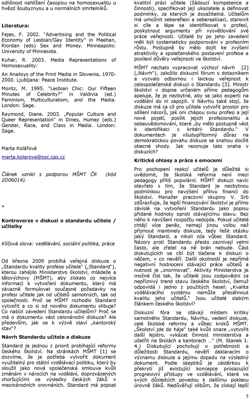 Media Representations of Homosexuality: An Analisys of the Print Media in Slovenia, 1970-2000. Ljubljana: Peace Institute. Moritz, M. 1995. Lesbian Chic: Our Fifteen Minutes of Celebrity?