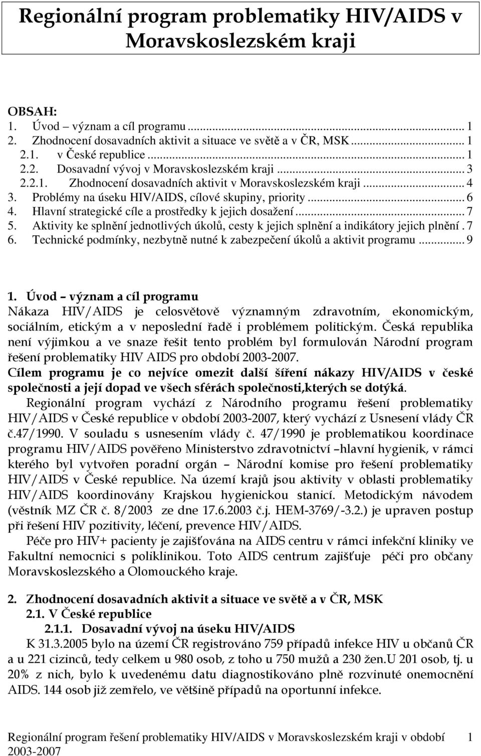 Hlavní strategické cíle a prostředky k jejich dosažení... 7 5. Aktivity ke splnění jednotlivých úkolů, cesty k jejich splnění a indikátory jejich plnění. 7 6.