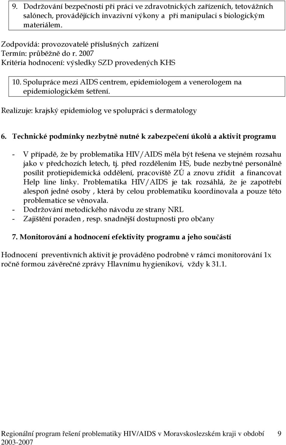 Spolupráce mezi AIDS centrem, epidemiologem a venerologem na epidemiologickém šetření. Realizuje: krajský epidemiolog ve spolupráci s dermatology 6.