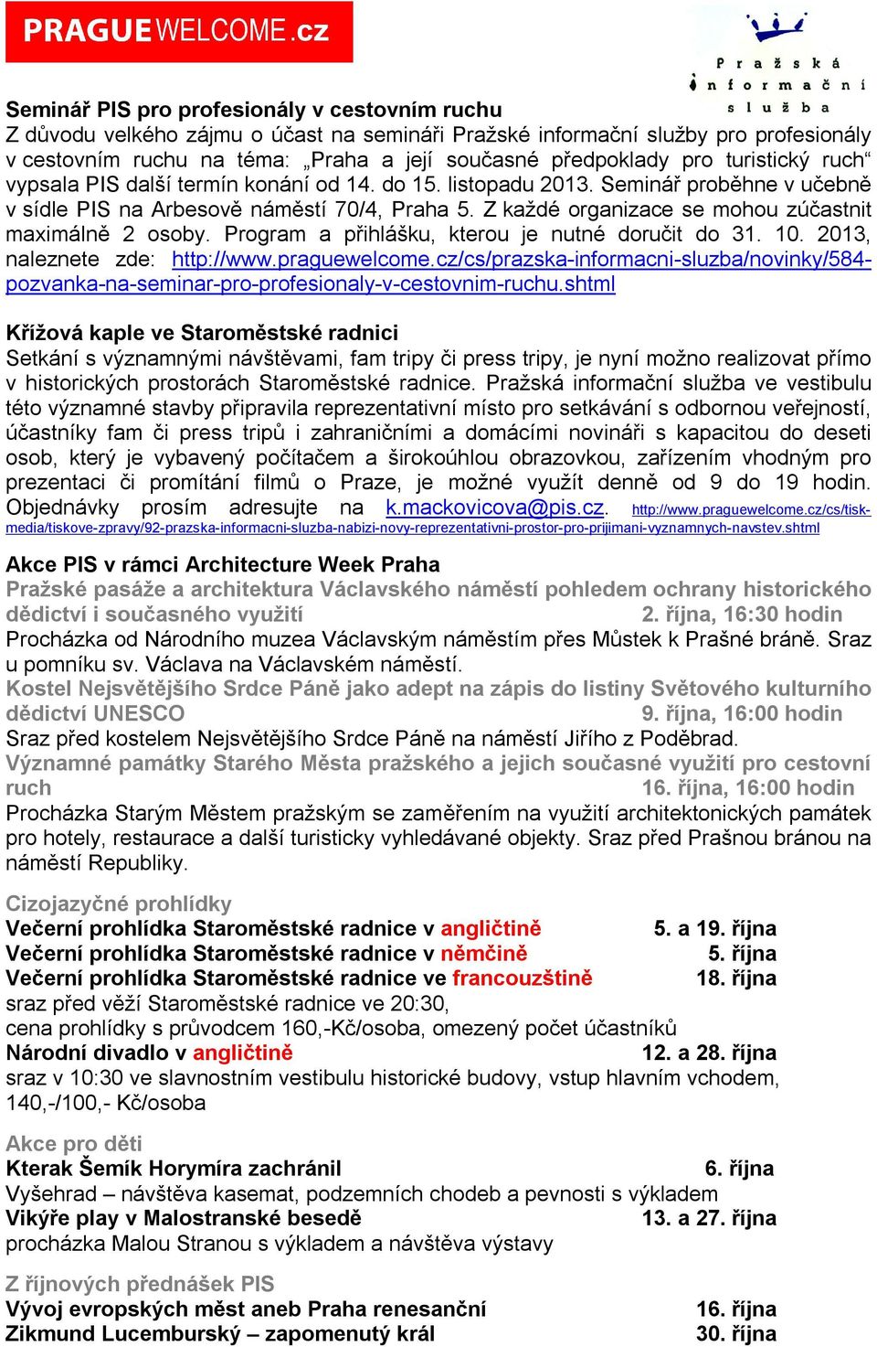 Z každé organizace se mohou zúčastnit maximálně 2 osoby. Program a přihlášku, kterou je nutné doručit do 31. 10. 2013, naleznete zde: http://www.praguewelcome.