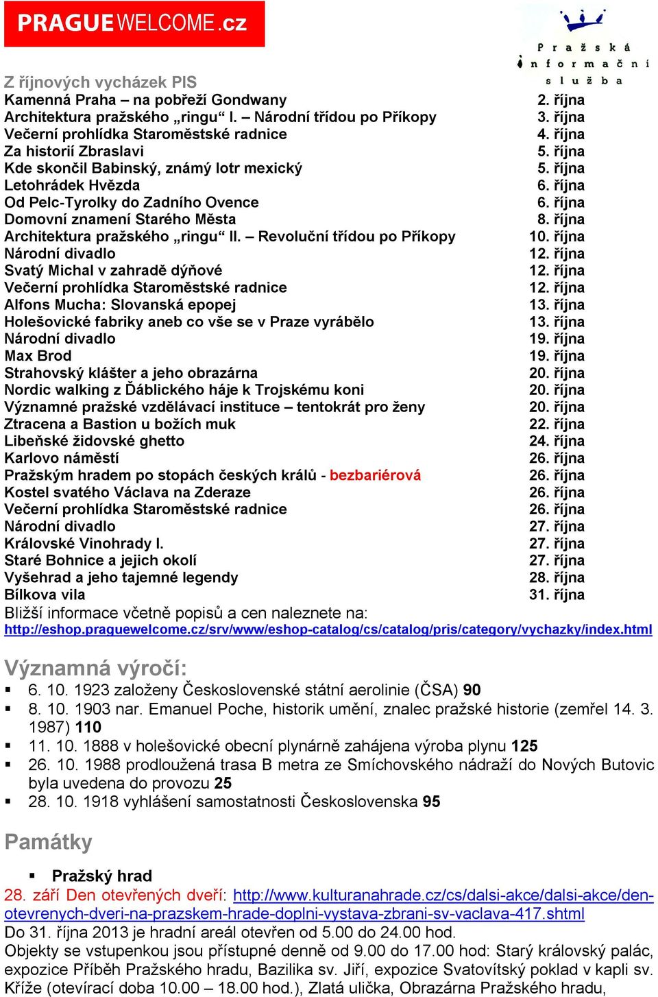 října Architektura pražského ringu II. Revoluční třídou po Příkopy 10. října Národní divadlo 12. října Svatý Michal v zahradě dýňové 12. října Večerní prohlídka Staroměstské radnice 12.