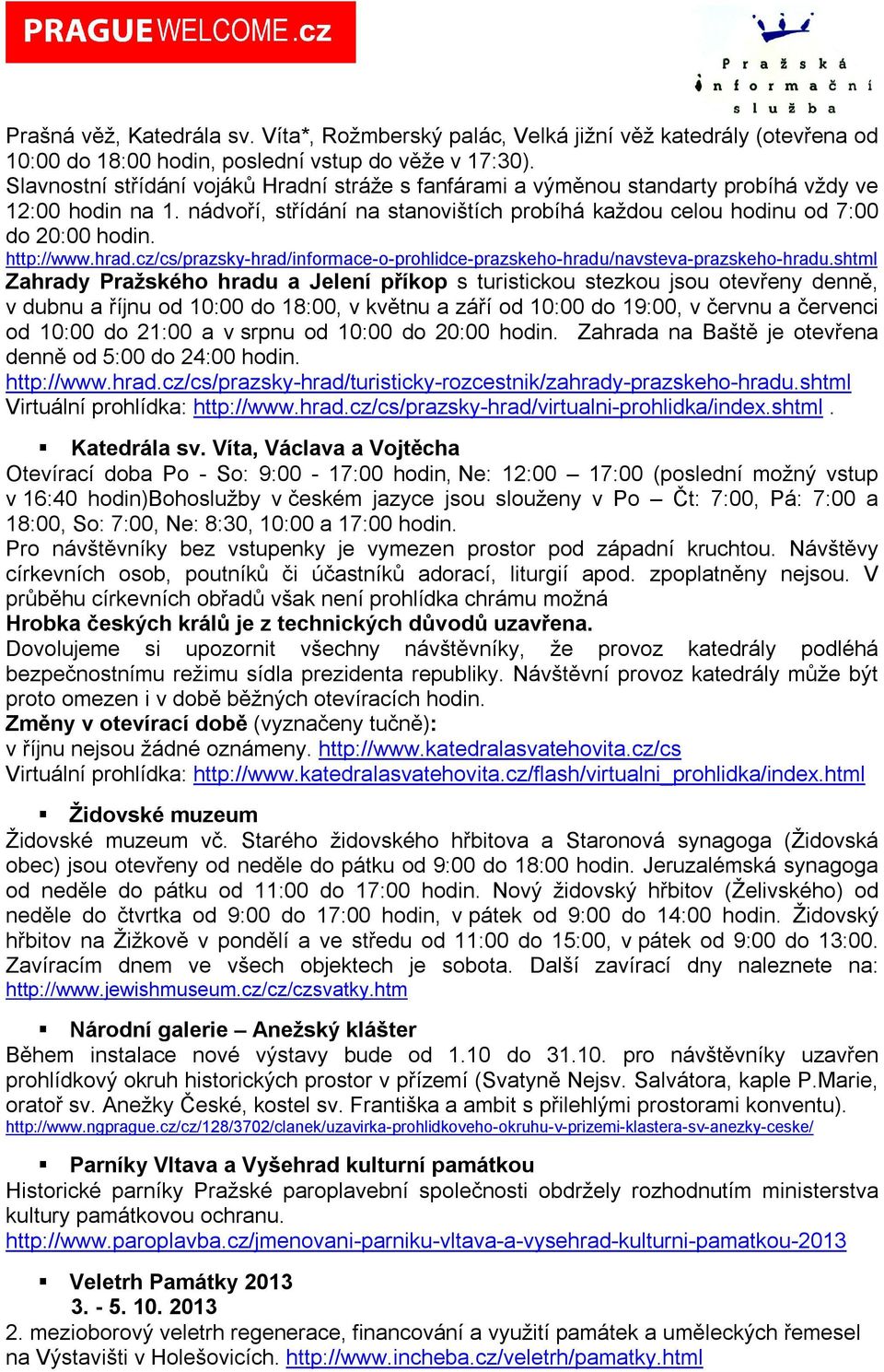 http://www.hrad.cz/cs/prazsky-hrad/informace-o-prohlidce-prazskeho-hradu/navsteva-prazskeho-hradu.