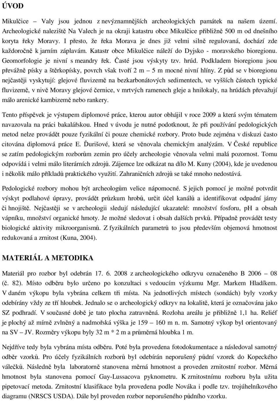 I přesto, že řeka Morava je dnes již velmi silně regulovaná, dochází zde každoročně k jarním záplavám. Katastr obce Mikulčice náleží do Dyjsko - moravského bioregionu.