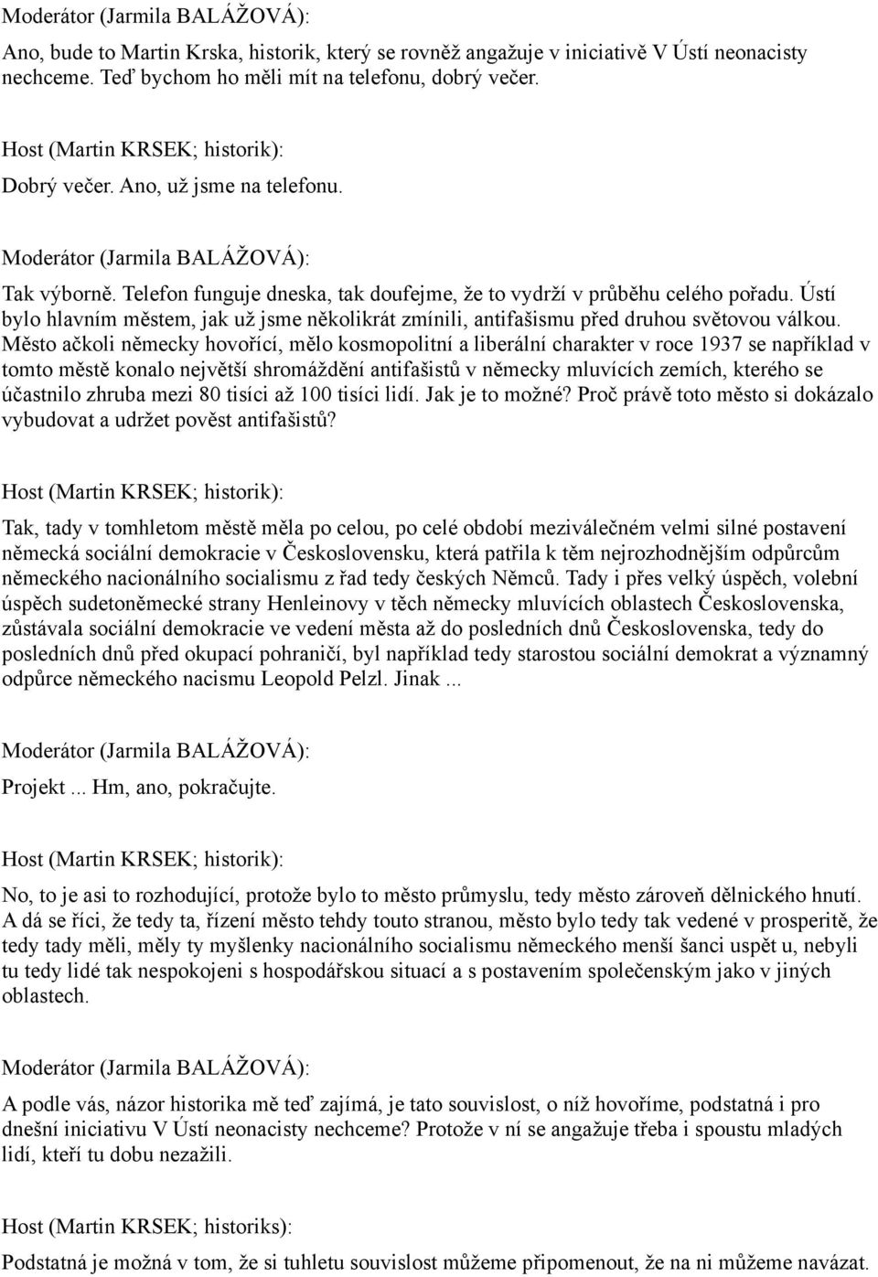 Město ačkoli německy hovořící, mělo kosmopolitní a liberální charakter v roce 1937 se například v tomto městě konalo největší shromáždění antifašistů v německy mluvících zemích, kterého se účastnilo