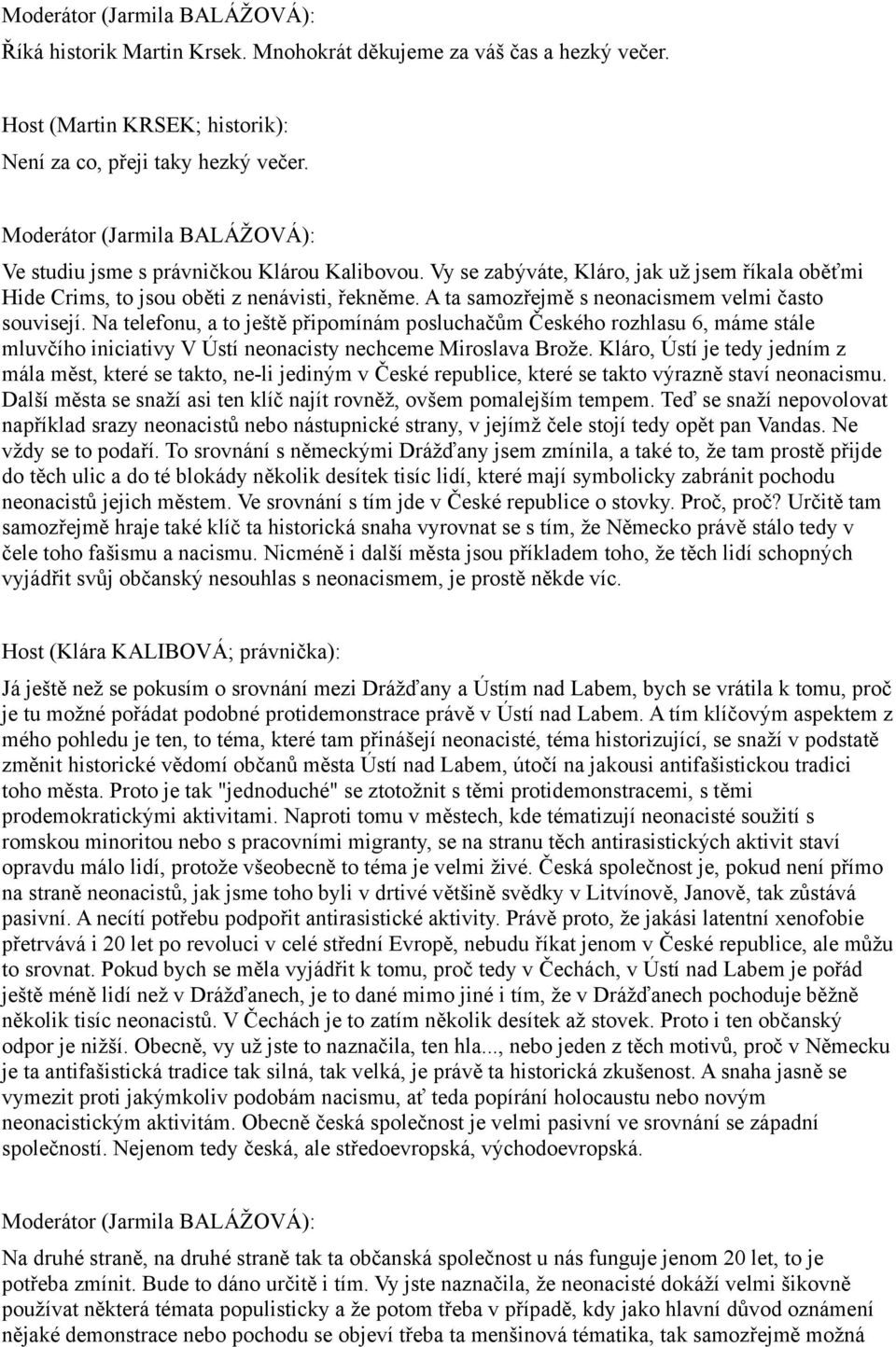 Na telefonu, a to ještě připomínám posluchačům Českého rozhlasu 6, máme stále mluvčího iniciativy V Ústí neonacisty nechceme Miroslava Brože.