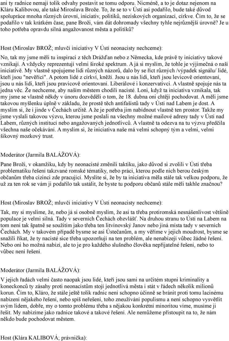 Čím to, že se podařilo v tak krátkém čase, pane Broži, vám dát dohromady všechny tyhle nejrůznější úrovně? Je u toho potřeba opravdu silná angažovanost města a politiků?