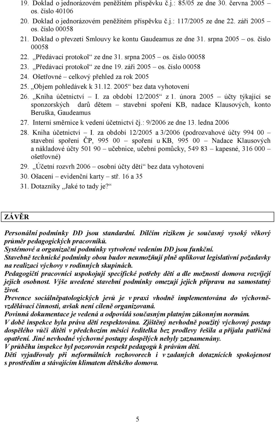 číslo 00058 24. Ošetřovné celkový přehled za rok 2005 25. Objem pohledávek k 31.12. 2005 bez data vyhotovení 26. Kniha účetnictví I. za období 12/2005 z1.