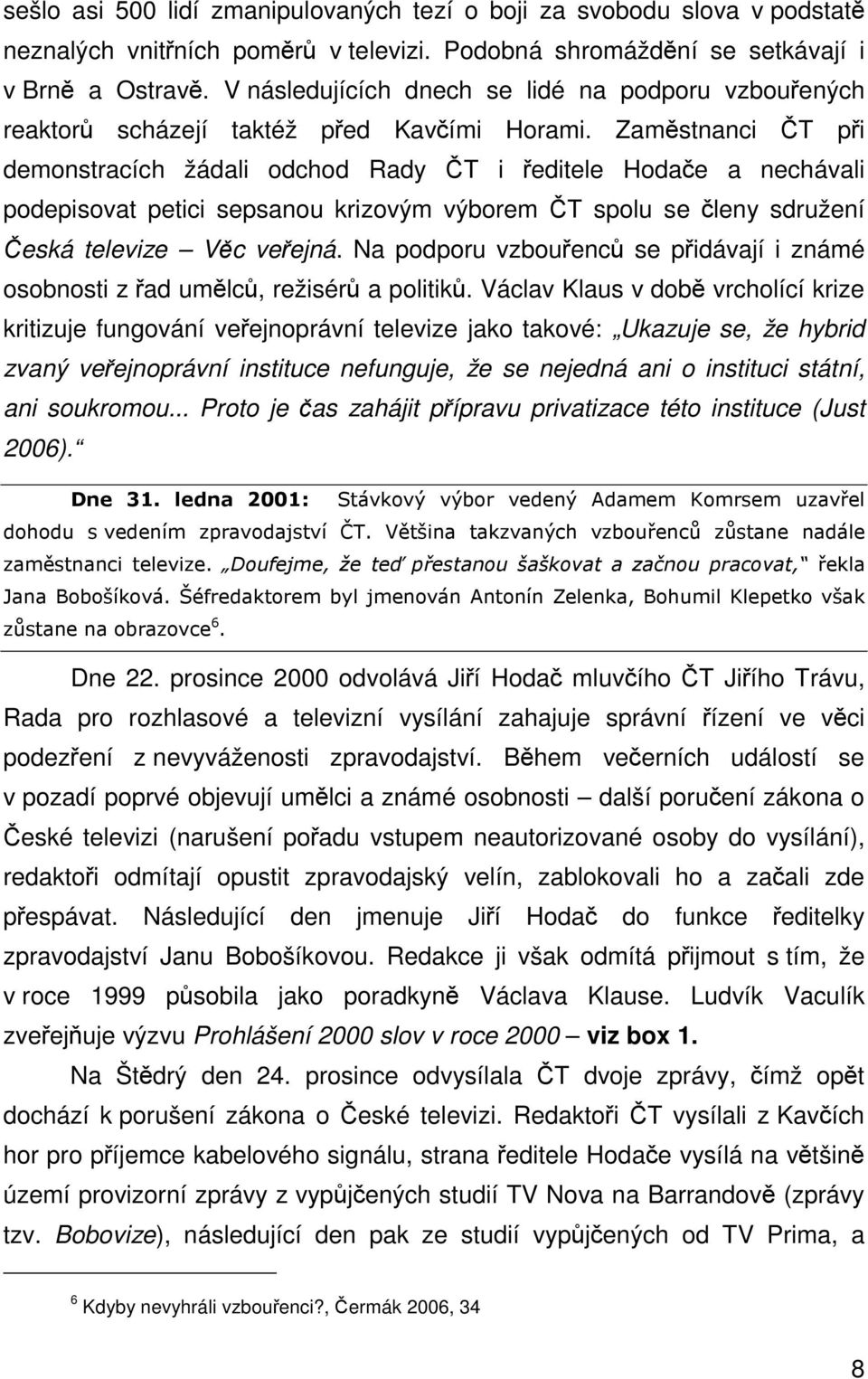 Zamstnanci T pi demonstracích žádali odchod Rady T i editele Hodae a nechávali podepisovat petici sepsanou krizovým výborem T spolu se leny sdružení eská televize Vc veejná.