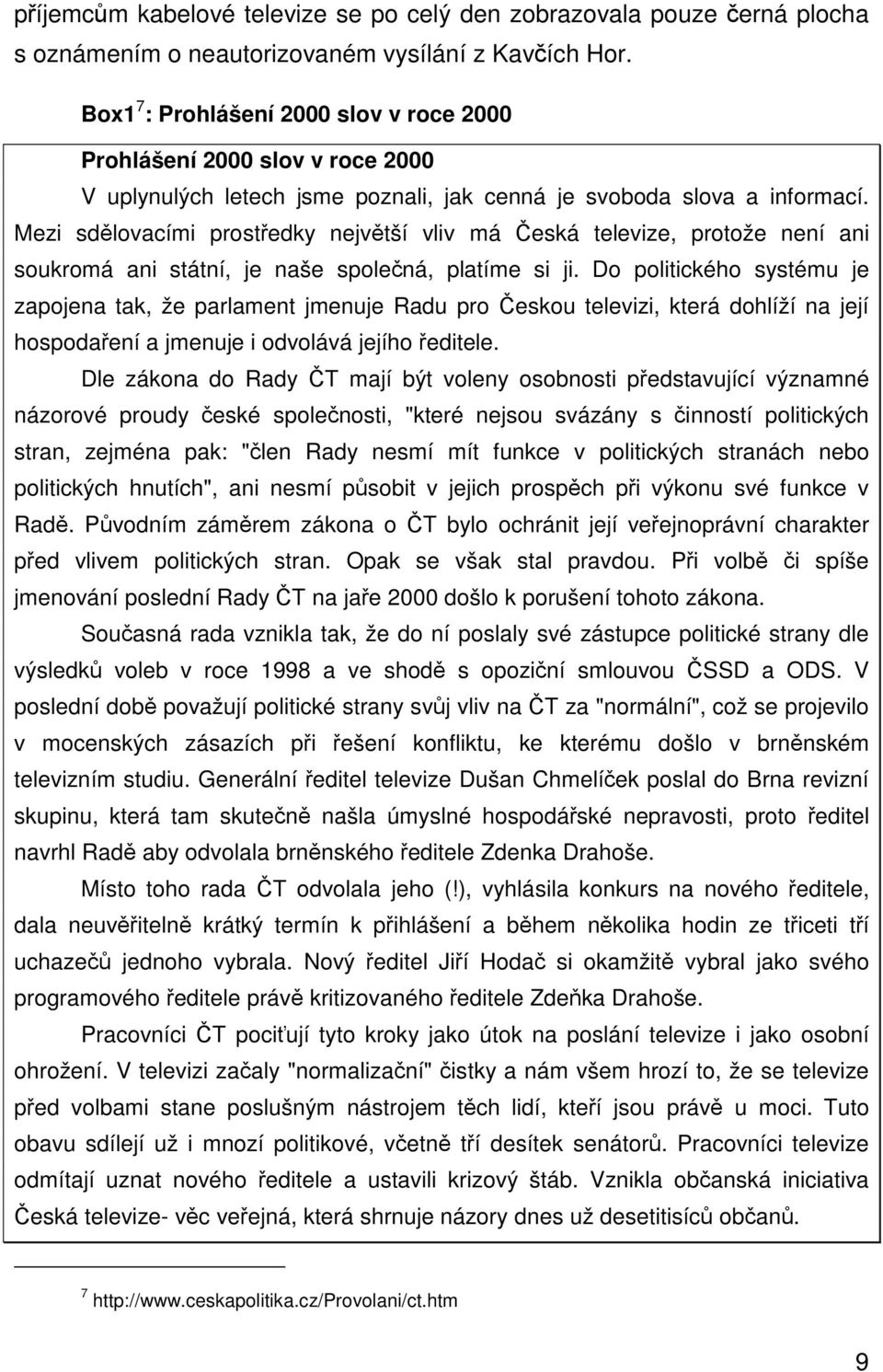 Mezi sdlovacími prostedky nejvtší vliv má eská televize, protože není ani soukromá ani státní, je naše spolená, platíme si ji.