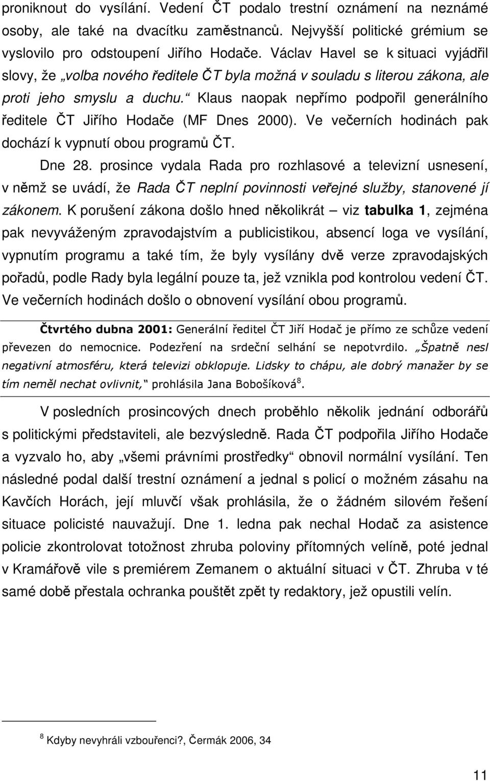 Klaus naopak nepímo podpoil generálního editele T Jiího Hodae (MF Dnes 2000). Ve veerních hodinách pak dochází k vypnutí obou program T. Dne 28.