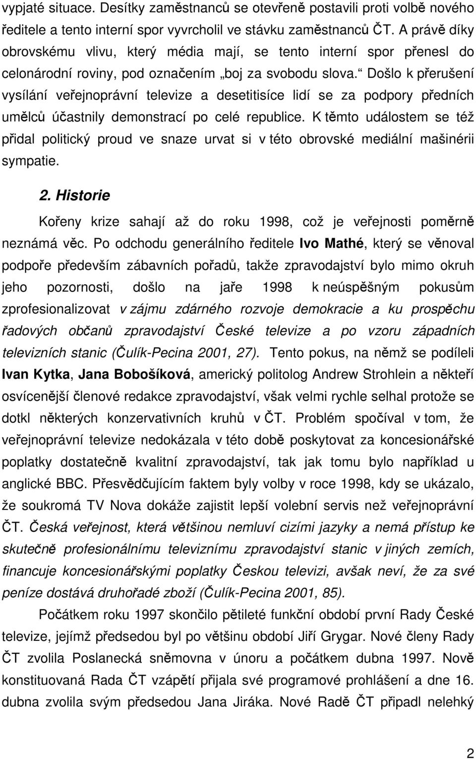 Došlo k perušení vysílání veejnoprávní televize a desetitisíce lidí se za podpory pedních umlc úastnily demonstrací po celé republice.