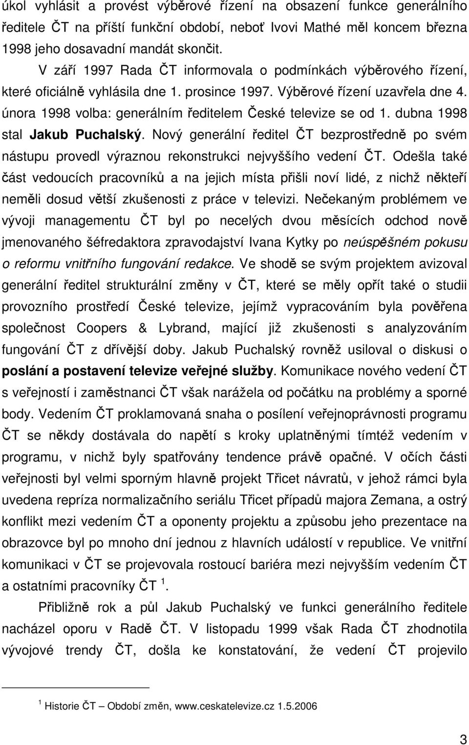 dubna 1998 stal Jakub Puchalský. Nový generální editel T bezprostedn po svém nástupu provedl výraznou rekonstrukci nejvyššího vedení T.