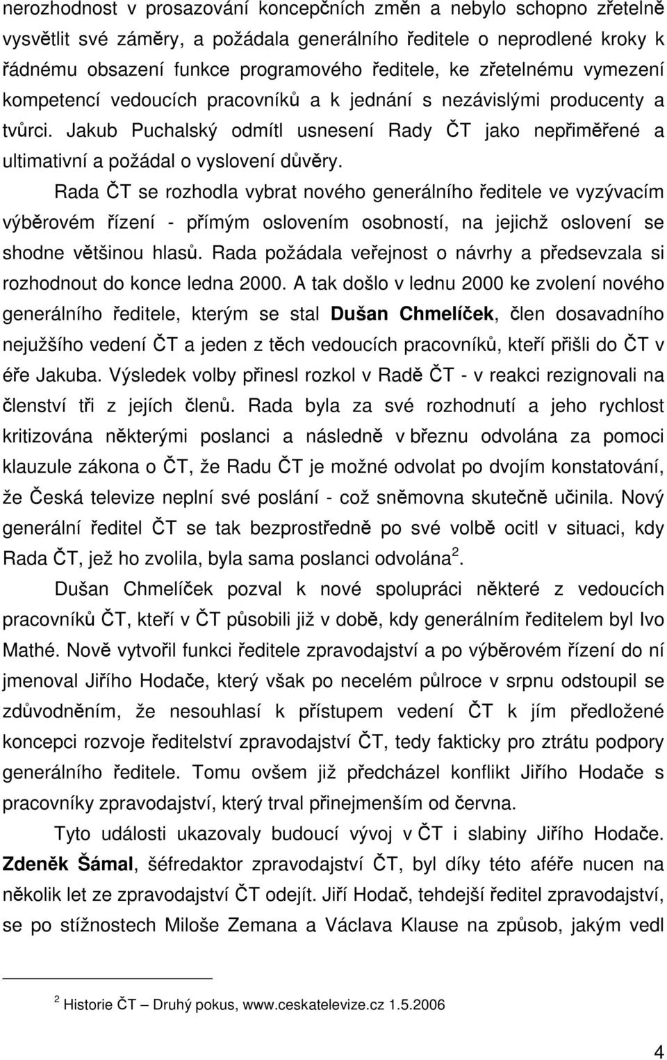 Rada T se rozhodla vybrat nového generálního editele ve vyzývacím výbrovém ízení - pímým oslovením osobností, na jejichž oslovení se shodne vtšinou hlas.